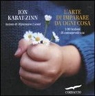 Jon Kabat-Zinn, T. Loon Hor - L'arte di imparare da ogni cosa. 100 lezioni di consapevolezza