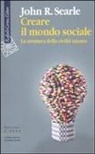 John R. Searle, John Rogers Searle, P. Di Lucia - Creare il mondo sociale. La struttura della civiltà umana
