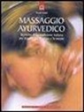 Harish Johari, P. Weltevrede - Massaggio ayurvedico. Tecniche della tradizione indiana per equilibrare il corpo e la mente