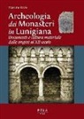 Massimo Dadà - Archeologia dei monasteri in Lunigiana. Documenti e cultura materiale degli enti monastici della diocesi di Luni dalle origini al XII secolo
