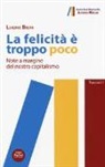 Luigino Bruni - La felicità ètroppo poco. Note a marginedel nostro capitalismo