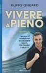 Filippo Ongaro - Vivere a pieno. Scienza e pratica per raggiungere salute, prestazione e felicità