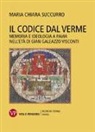 Maria Chiara Succurro - Il Codice dal Verme. Memoria e ideologia a Pavia nell'età di Gian Galeazzo Visconti