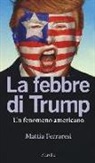 Mattia Ferraresi - La febbre di Trump. Un fenomeno americano