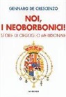 Gennaro De Crescenzo - Noi, i neoborbonici! Storie di orgoglio meridionale