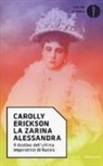 Carolly Erickson - La zarina Alessandra. Il destino dell'ultima imperatrice di Russia