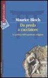 Maurice Bloch - Da preda a cacciatore. La politica dell'esperienza religiosa