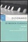 Piero Mioli - Dizionario di musica classica. Dalle origini a oggi. Gli autori, le scuole, gli esecutori, le musiche