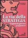 Fredrick J. Lovret - La via della strategia. I segreti dei guerrieri giapponesi