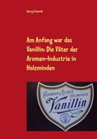 Georg Schwedt - Am Anfang war das Vanillin: Die Väter der Aromen-Industrie in Holzminden