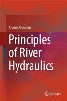Aronne Armanini - Principles of River Hydraulics