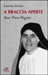 Lorenza Farina - A braccia aperte. Suor Pura Pagani