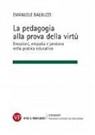 Emanuele Balduzzi - La pedagogia alla prova della virtù. Emozioni, empatia e perdono nella pratica educativa