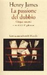 Henry James, A. Cagidemetrio, Alide Cagidemetrio - La passione del dubbio: Madame de Mauves-Daisy Miller-Il carteggio Aspern-Il giro di vite-L'angolo bello
