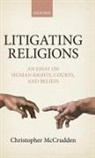 McCrudden, Christopher McCrudden, Christopher (Professor of Human Rights Mccrudden, Christopher (Professor of Human Rights and Equality Law McCrudden - Litigating Religions