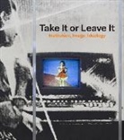 George Baker, Julia Bryan-Wilson, Johanna Burton, Gavin Butt, Anne Ellegood - Take It or Leave It