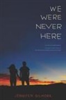 Jennifer Gilmore - We Were Never Here