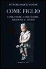 Vittoria Maioli Sanese - Come figlio. Come padre, come madre, adozione e affido