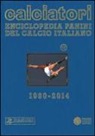 Calciatori. Enciclopedia Panini del calcio italiano 1960-2014. Con indici