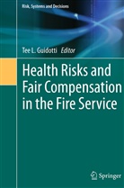 Tee L. Guidotti, Te L Guidotti, Tee L Guidotti - Health Risks and Fair Compensation in the Fire Service