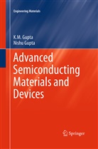 K Gupta, K M Gupta, K. M. Gupta, K.M. Gupta, Nishu Gupta - Advanced Semiconducting Materials and Devices