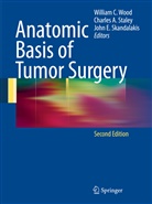 John E Skandalakis, John E. Skandalakis, Charle Staley, Charles Staley, Charles A. Staley, William C. Wood - Anatomic Basis of Tumor Surgery