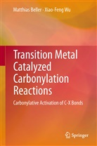 Matthia Beller, Matthias Beller, Xiao-Feng Wu - Transition Metal Catalyzed Carbonylation Reactions