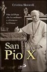 Cristina Siccardi - San Pio X. Vita del papa che ha ordinato e riformato la Chiesa