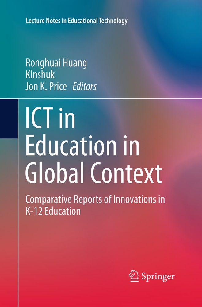 Ronghua Huang, Ronghuai Huang, Jon K Price,  Kinshu,  Kinshuk,  Kinshuk... - ICT in Education in Global Context - Comparative Reports of Innovations in K-12 Education
