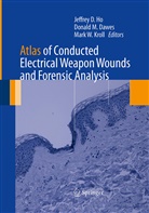 Donald M. Dawes, Jeffrey D. Ho, Mark W. Kroll, Donal M Dawes, Donald M Dawes, Mark W Kroll - Atlas of Conducted Electrical Weapon Wounds and Forensic Analysis