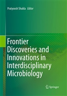 Pratyoos Shukla, Pratyoosh Shukla - Frontier Discoveries and Innovations in Interdisciplinary Microbiology
