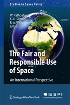 Ray A Williamson, Wolfgang Rathgeber, Kai-Uw Schrogl, Kai-Uwe Schrogl, Ray A. Williamson - The Fair and Responsible Use of Space