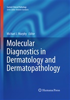 Michae J Murphy, Michael J Murphy, Michael J Murphy, Michael J. Murphy - Molecular Diagnostics in Dermatology and Dermatopathology