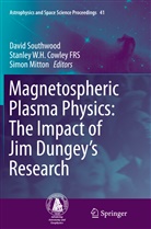 Stanley W. H. Cowley FRS, Simon Mitton, David Southwood, Stanle W H Cowley FRS, Stanley W H Cowley FRS - Magnetospheric Plasma Physics: The Impact of Jim Dungey's Research