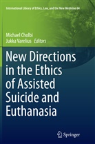 Michae Cholbi, Michael Cholbi, Varelius, Varelius, Jukka Varelius - New Directions in the Ethics of Assisted Suicide and Euthanasia