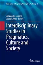 Alessandr Capone, Alessandro Capone, L Mey, L Mey, Jacob L. Mey - Interdisciplinary Studies in Pragmatics, Culture and Society