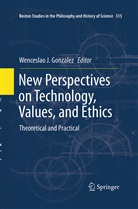Wenceslao J. Gonzalez, Wencesla J Gonzalez, Wenceslao J Gonzalez - New Perspectives on Technology, Values, and Ethics