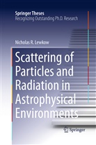Nicholas R Lewkow, Nicholas R. Lewkow - Scattering of Particles and Radiation in Astrophysical Environments