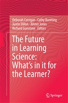 Cath Buntting, Cathy Buntting, Deborah Corrigan, Justin Dillon, Justin Dillon et al, Richard Gunstone... - The Future in Learning Science: What's in it for the Learner?