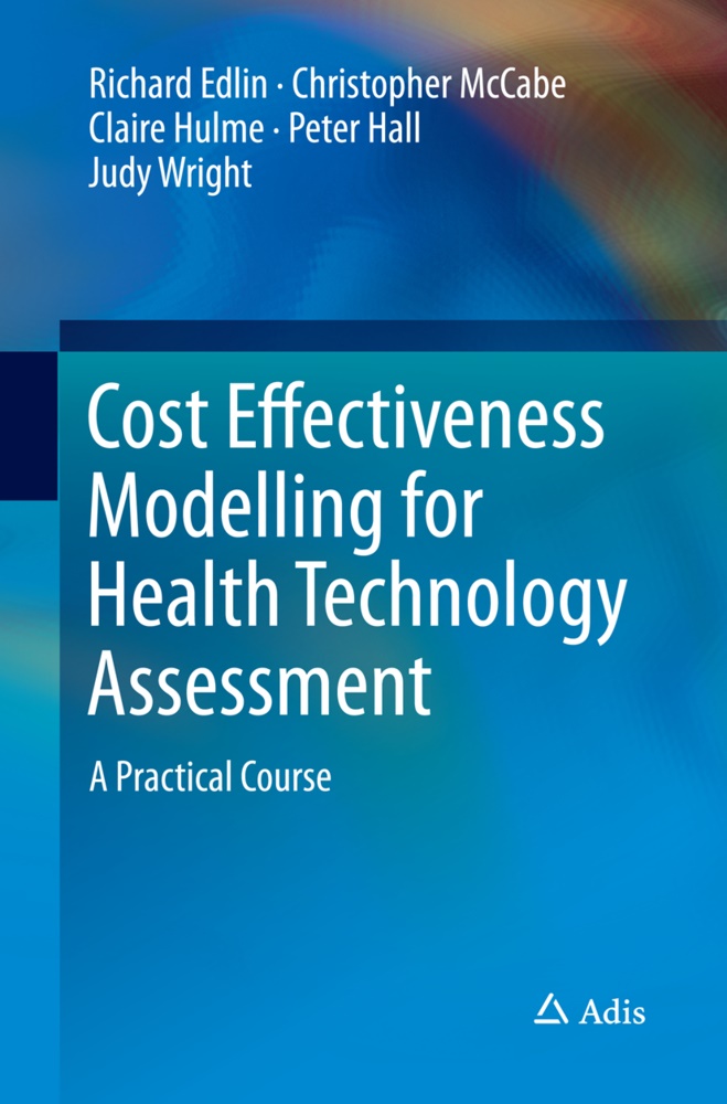 Richar Edlin, Richard Edlin, Peter Hall, Claire Hulme, Claire e Hulme, Christophe McCabe... - Cost Effectiveness Modelling for Health Technology Assessment - A Practical Course