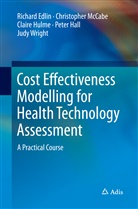 Richar Edlin, Richard Edlin, Peter Hall, Claire Hulme, Claire e Hulme, Christophe McCabe... - Cost Effectiveness Modelling for Health Technology Assessment