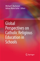 Michael T Buchanan, Michael T. Buchanan, Gellel, Gellel, Adrian-Mario Gellel, Michae T Buchanan... - Global Perspectives on Catholic Religious Education in Schools