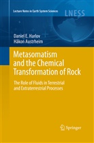 Ha°kon Austrheim, Hakon Austrheim, Danie Harlov, Daniel Harlov, Daniel E. Harlov - Metasomatism and the Chemical Transformation of Rock
