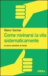 Rainer Sachse - Come rovinarsi la vita sistematicamente (e come smettere di farlo)
