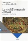 André Grabar, M. Della Valle, Mauro Della Valle - Le vie dell'iconografia cristiana. Antichità e medioevo