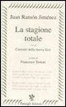 J. Ramón Jiménez, F. Tentori Montalto - La stagione totale. Con le Canzoni della nuova luce. Testo spagnolo a fronte