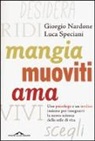 Giorgio Nardone, Luca Speciani - Mangia, muoviti, ama. Uno psicologo e un medico insieme per insegnarti la nuova scienza dello stile di vita
