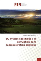 Christian Libaku Materanya - Du système politique à la corruption dans l'administration publique
