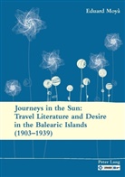 Eduard Moyà - Journeys in the Sun: Travel Literature and Desire in the Balearic Islands (1903-1939)
