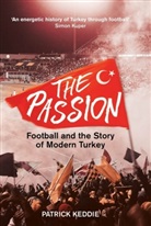 Patrick Keddie - The Passion: Football and the Story of Modern Turkey